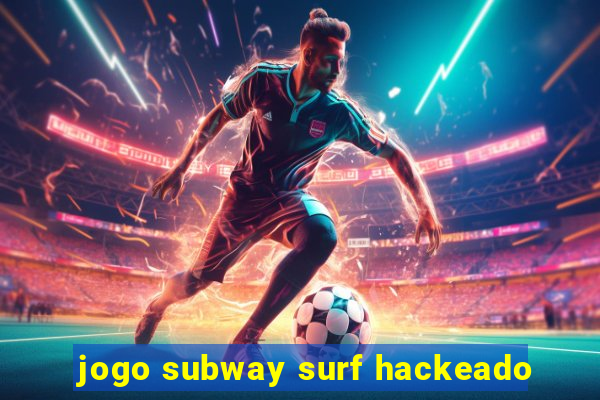 jogo subway surf hackeado